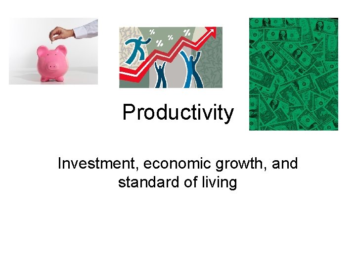 Productivity Investment, economic growth, and standard of living 