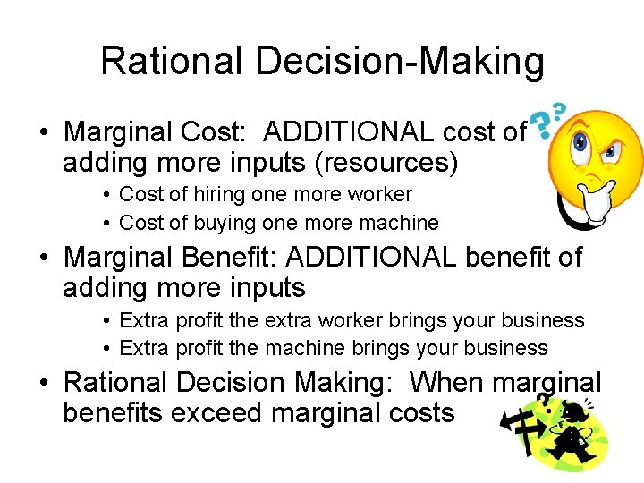 Rational Decision-Making • Marginal Cost: ADDITIONAL cost of adding more inputs (resources) • Cost