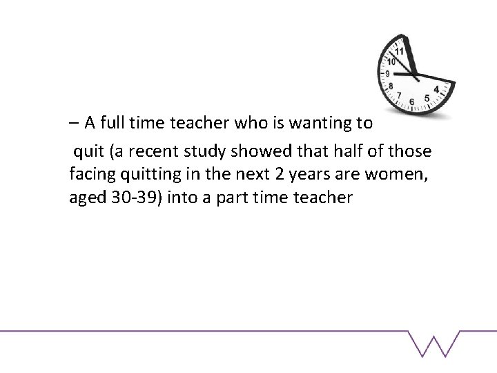 – A full time teacher who is wanting to quit (a recent study showed