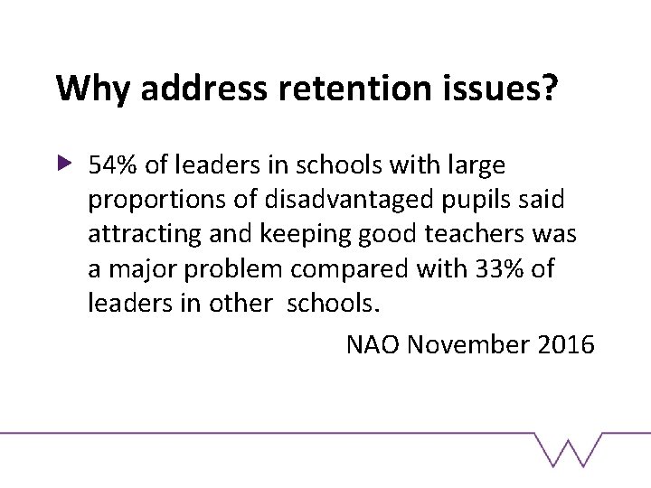 Why address retention issues? 54% of leaders in schools with large proportions of disadvantaged