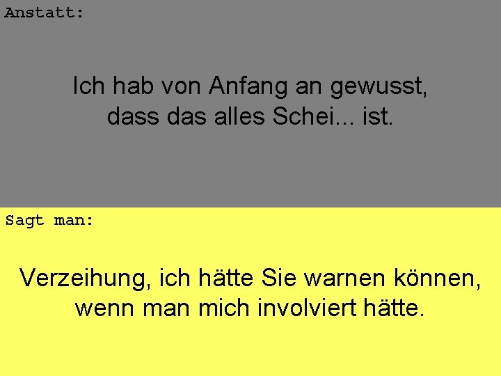 Anstatt: Ich hab von Anfang an gewusst, dass das alles Schei. . . ist.