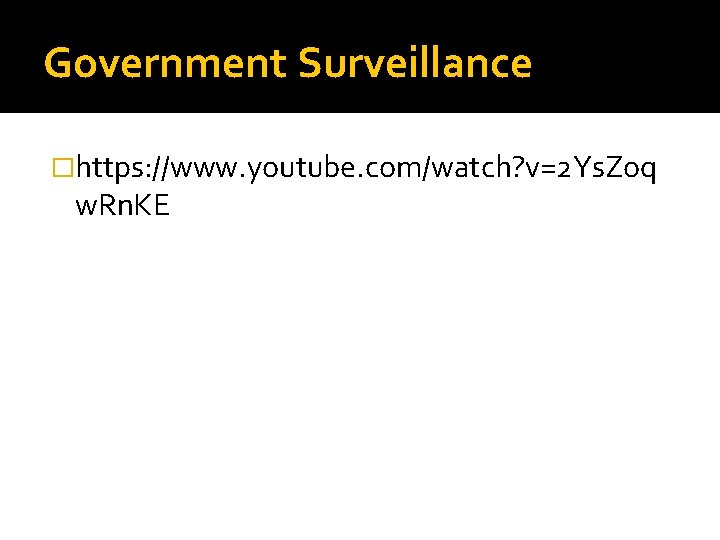 Government Surveillance �https: //www. youtube. com/watch? v=2 Ys. Zoq w. Rn. KE 