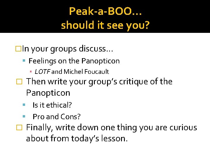 Peak-a-BOO… should it see you? �In your groups discuss… Feelings on the Panopticon ▪