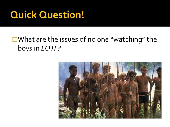 Quick Question! �What are the issues of no one “watching” the boys in LOTF?