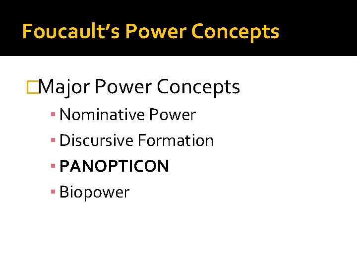 Foucault’s Power Concepts �Major Power Concepts ▪ Nominative Power ▪ Discursive Formation ▪ PANOPTICON