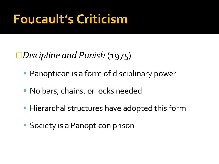 Foucault’s Criticism �Discipline and Punish (1975) Panopticon is a form of disciplinary power No