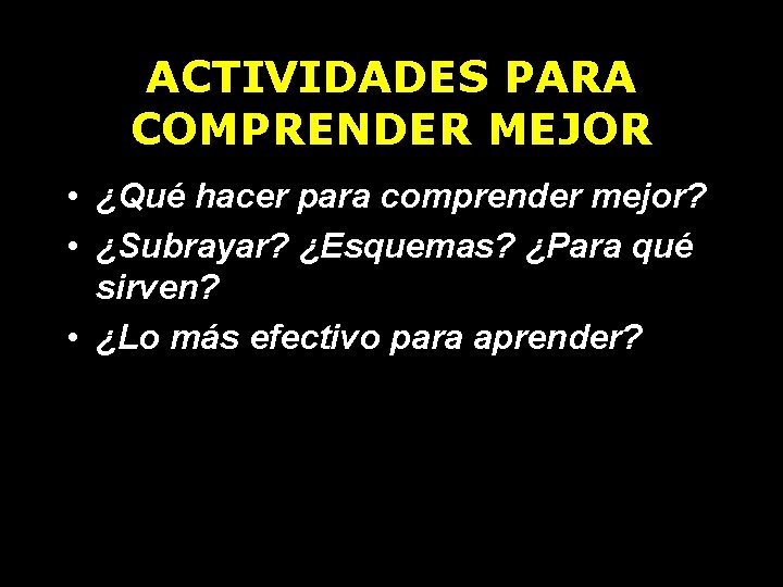 ACTIVIDADES PARA COMPRENDER MEJOR • ¿Qué hacer para comprender mejor? • ¿Subrayar? ¿Esquemas? ¿Para