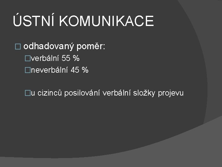 ÚSTNÍ KOMUNIKACE � odhadovaný poměr: �verbální 55 % �neverbální 45 % �u cizinců posilování