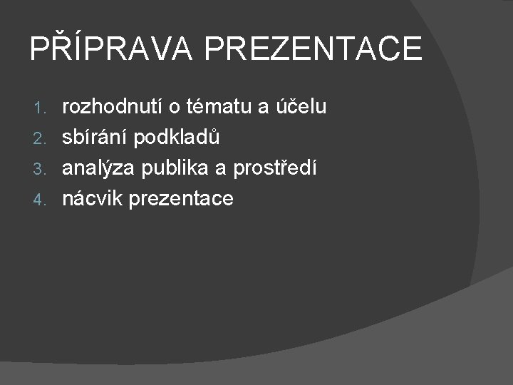 PŘÍPRAVA PREZENTACE rozhodnutí o tématu a účelu 2. sbírání podkladů 3. analýza publika a