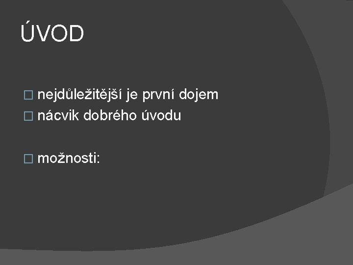 ÚVOD � nejdůležitější je první dojem � nácvik dobrého úvodu � možnosti: 