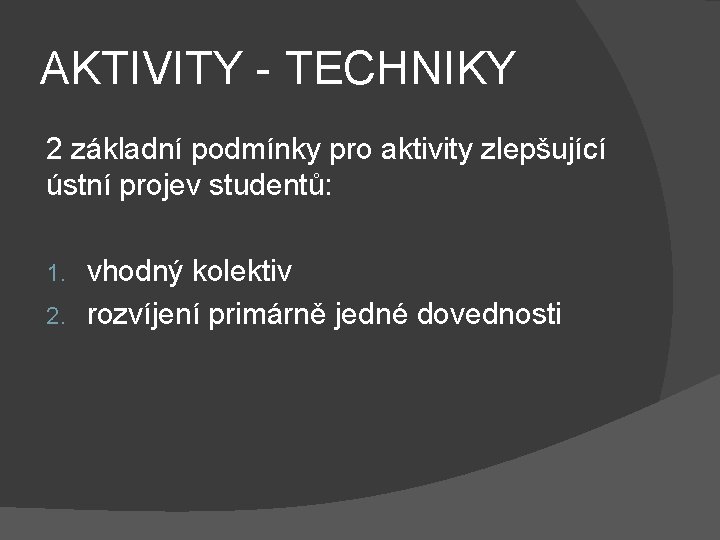 AKTIVITY - TECHNIKY 2 základní podmínky pro aktivity zlepšující ústní projev studentů: vhodný kolektiv