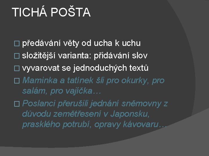TICHÁ POŠTA � předávání věty od ucha k uchu � složitější varianta: přidávání slov