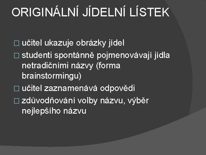 ORIGINÁLNÍ JÍDELNÍ LÍSTEK � učitel ukazuje obrázky jídel � studenti spontánně pojmenovávají jídla netradičními
