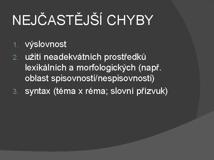 NEJČASTĚJŠÍ CHYBY výslovnost 2. užití neadekvátních prostředků lexikálních a morfologických (např. oblast spisovnosti/nespisovnosti) 3.