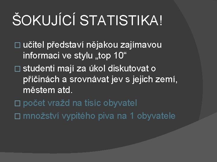 ŠOKUJÍCÍ STATISTIKA! � učitel představí nějakou zajímavou informaci ve stylu „top 10“ � studenti