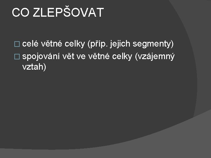 CO ZLEPŠOVAT � celé větné celky (příp. jejich segmenty) � spojování vět ve větné