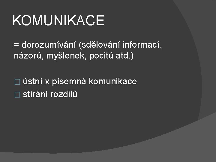 KOMUNIKACE = dorozumívání (sdělování informací, názorů, myšlenek, pocitů atd. ) � ústní x písemná