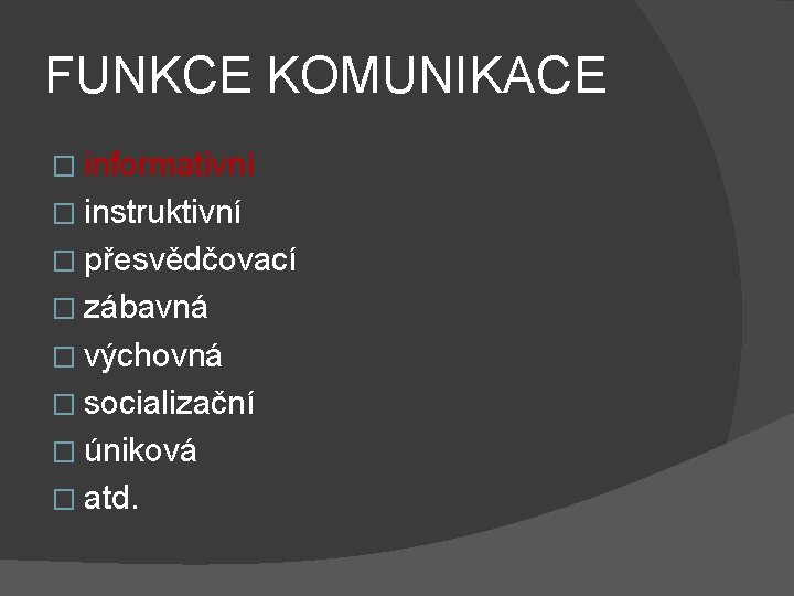 FUNKCE KOMUNIKACE � informativní � instruktivní � přesvědčovací � zábavná � výchovná � socializační