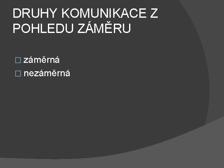 DRUHY KOMUNIKACE Z POHLEDU ZÁMĚRU � záměrná � nezáměrná 