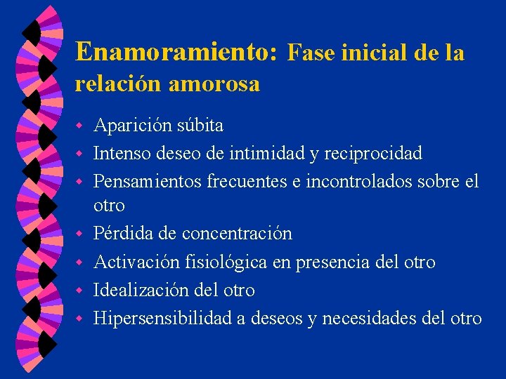 Enamoramiento: Fase inicial de la relación amorosa w w w w Aparición súbita Intenso Enamoramiento: Fase inicial de la relación amorosa w w w w Aparición súbita Intenso