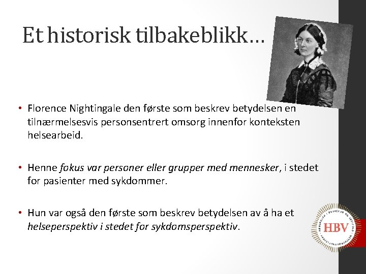 Et historisk tilbakeblikk… • Florence Nightingale den første som beskrev betydelsen en tilnærmelsesvis personsentrert