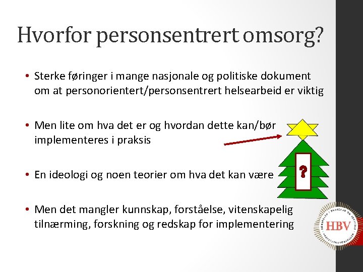 Hvorfor personsentrert omsorg? • Sterke føringer i mange nasjonale og politiske dokument om at