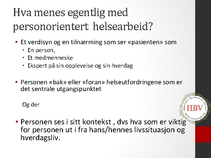 Hva menes egentlig med personorientert helsearbeid? • Et verdisyn og en tilnærming som ser