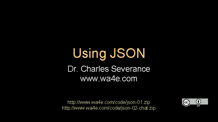 Using JSON Dr. Charles Severance www. wa 4 e. com http: //www. wa 4