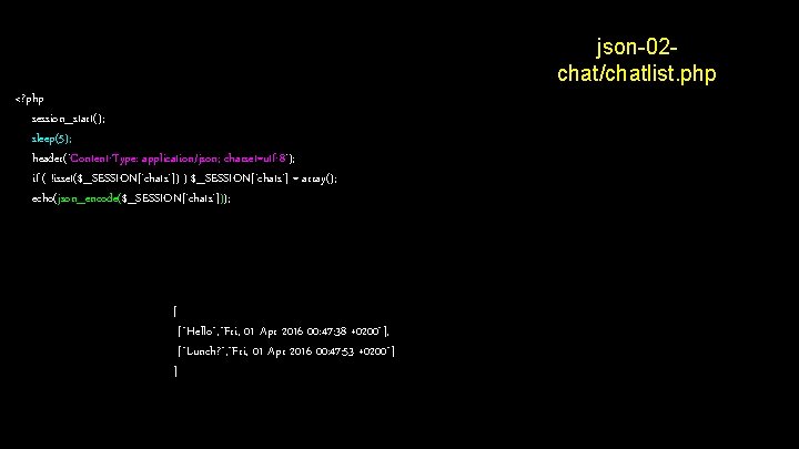 json-02 chat/chatlist. php <? php session_start(); sleep(5); header('Content-Type: application/json; charset=utf-8'); if ( !isset($_SESSION['chats']) )