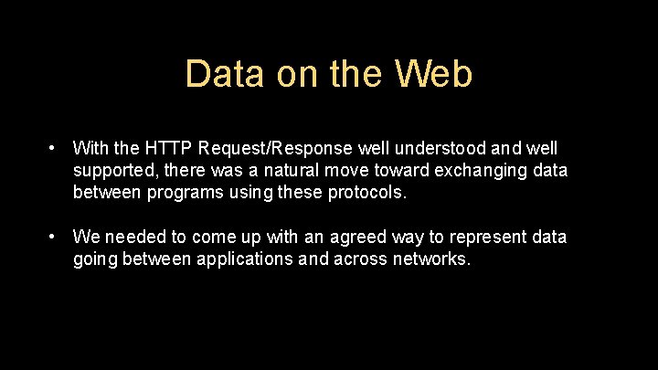 Data on the Web • With the HTTP Request/Response well understood and well supported,