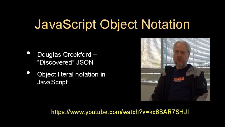 Java. Script Object Notation • • Douglas Crockford – “Discovered” JSON Object literal notation