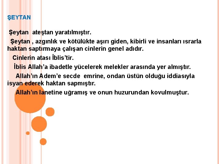 ŞEYTAN Şeytan ateştan yaratılmıştır. Şeytan , azgınlık ve kötülükte aşırı giden, kibirli ve insanları ŞEYTAN Şeytan ateştan yaratılmıştır. Şeytan , azgınlık ve kötülükte aşırı giden, kibirli ve insanları