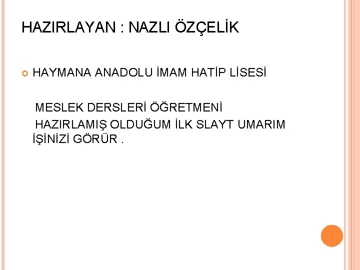 HAZIRLAYAN : NAZLI ÖZÇELİK HAYMANA ANADOLU İMAM HATİP LİSESİ MESLEK DERSLERİ ÖĞRETMENİ HAZIRLAMIŞ OLDUĞUM HAZIRLAYAN : NAZLI ÖZÇELİK HAYMANA ANADOLU İMAM HATİP LİSESİ MESLEK DERSLERİ ÖĞRETMENİ HAZIRLAMIŞ OLDUĞUM
