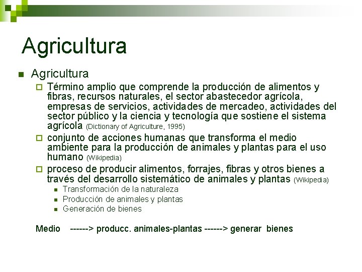 Agricultura n Agricultura Término amplio que comprende la producción de alimentos y fibras, recursos