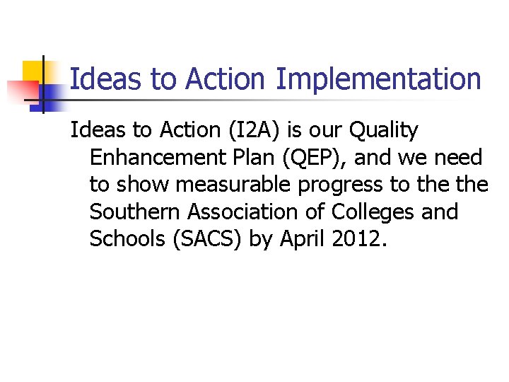 Ideas to Action Implementation Ideas to Action (I 2 A) is our Quality Enhancement