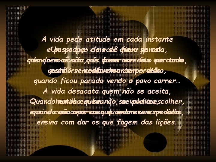 A vida pede atitude em cada instante e. Um passa por cima de quem