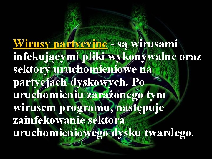 Wirusy partycyjne - są wirusami infekującymi pliki wykonywalne oraz sektory uruchomieniowe na partycjach dyskowych.