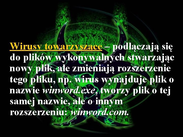 Wirusy towarzyszące – podłączają się do plików wykonywalnych stwarzając nowy plik, ale zmieniają rozszerzenie