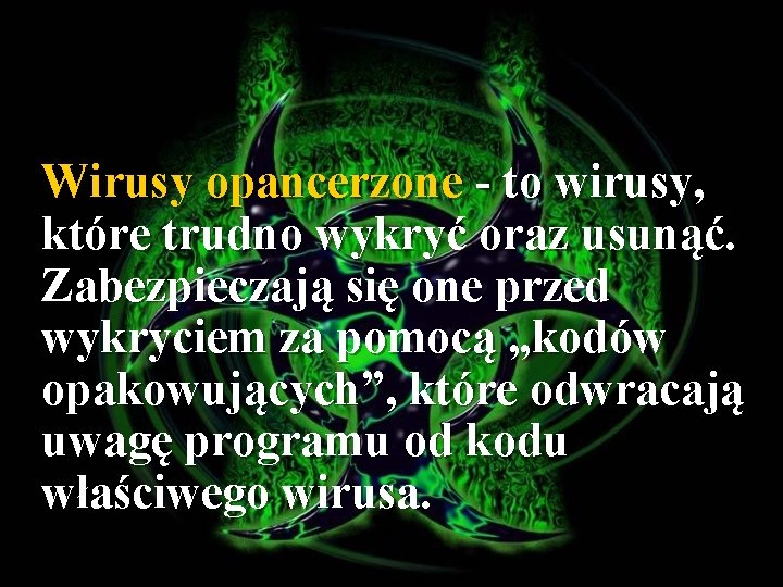 Wirusy opancerzone - to wirusy, które trudno wykryć oraz usunąć. Zabezpieczają się one przed