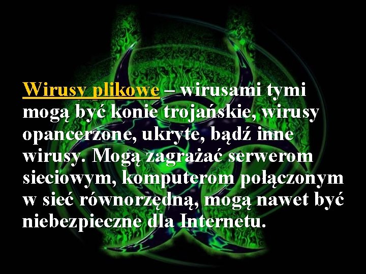 Wirusy plikowe – wirusami tymi mogą być konie trojańskie, wirusy opancerzone, ukryte, bądź inne