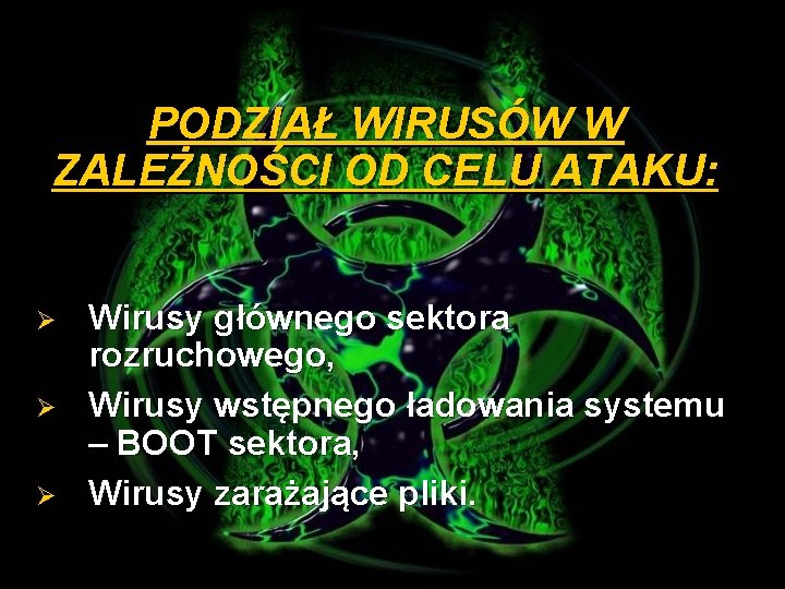 PODZIAŁ WIRUSÓW W ZALEŻNOŚCI OD CELU ATAKU: Ø Ø Ø Wirusy głównego sektora rozruchowego,