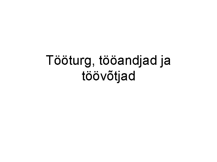 Tööturg, tööandjad ja töövõtjad 