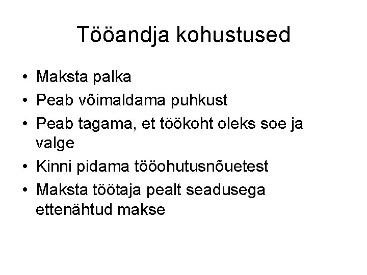 Tööandja kohustused • Maksta palka • Peab võimaldama puhkust • Peab tagama, et töökoht