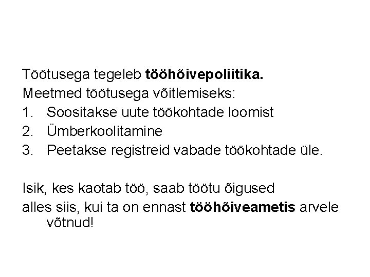 Töötusega tegeleb tööhõivepoliitika. Meetmed töötusega võitlemiseks: 1. Soositakse uute töökohtade loomist 2. Ümberkoolitamine 3.