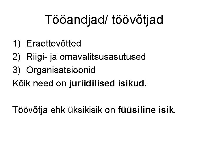 Tööandjad/ töövõtjad 1) Eraettevõtted 2) Riigi- ja omavalitsusasutused 3) Organisatsioonid Kõik need on juriidilised