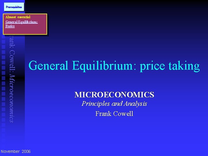 Prerequisites Almost essential General Equilibrium: Basics Frank Cowell: Microeconomics General Equilibrium: price taking November