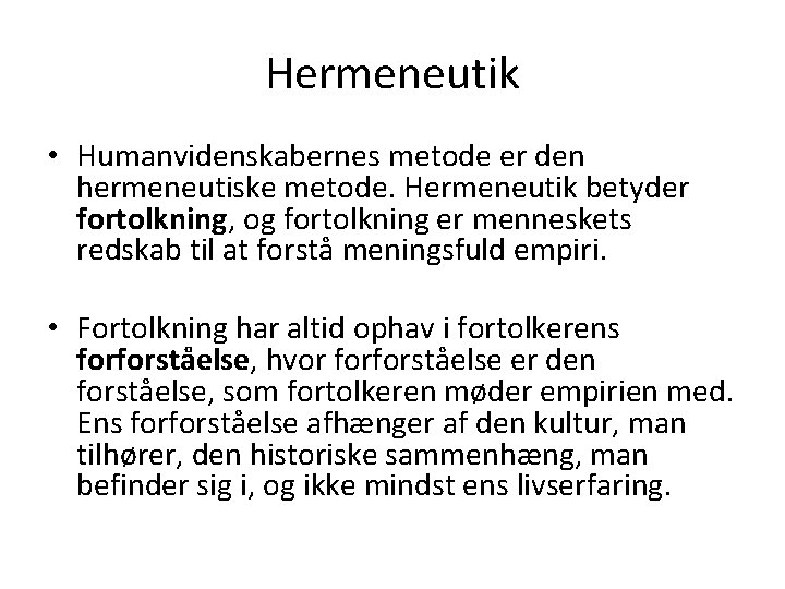 Hermeneutik • Humanvidenskabernes metode er den hermeneutiske metode. Hermeneutik betyder fortolkning, og fortolkning er Hermeneutik • Humanvidenskabernes metode er den hermeneutiske metode. Hermeneutik betyder fortolkning, og fortolkning er