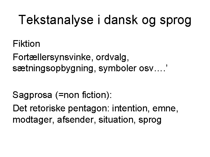 Tekstanalyse i dansk og sprog Fiktion Fortællersynsvinke, ordvalg, sætningsopbygning, symboler osv…. ’ Sagprosa (=non Tekstanalyse i dansk og sprog Fiktion Fortællersynsvinke, ordvalg, sætningsopbygning, symboler osv…. ’ Sagprosa (=non