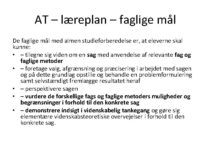 AT – læreplan – faglige mål De faglige mål med almen studieforberedelse er, at AT – læreplan – faglige mål De faglige mål med almen studieforberedelse er, at