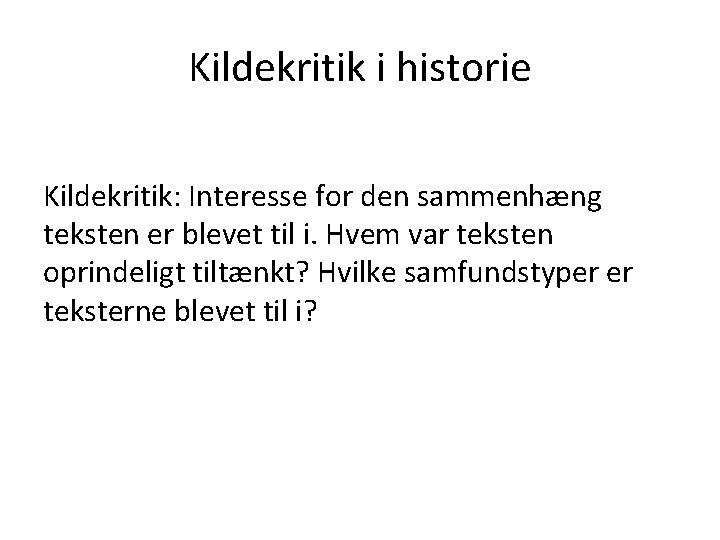 Kildekritik i historie Kildekritik: Interesse for den sammenhæng teksten er blevet til i. Hvem Kildekritik i historie Kildekritik: Interesse for den sammenhæng teksten er blevet til i. Hvem